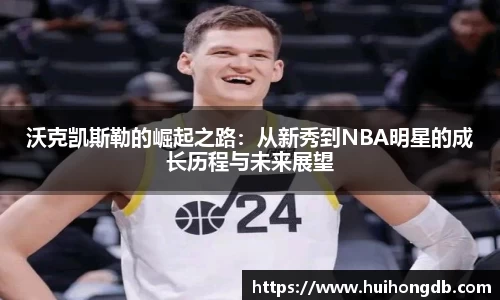 沃克凯斯勒的崛起之路：从新秀到NBA明星的成长历程与未来展望